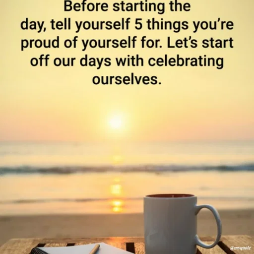 Quote by Karam Mahal - Before starting the
day, tell yourself 5 things you're
proud of yourself for. Let's start
off our days with celebrating
ourselves.
@myquote
 - Made using Quotes Creator App, Post Maker App