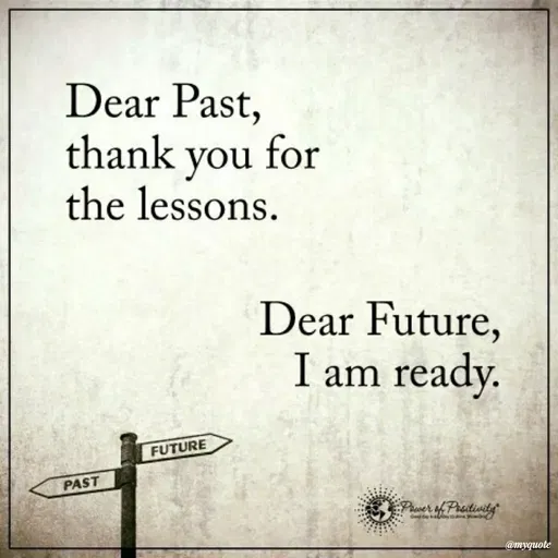 Quote by Karam Mahal - Dear Past,
thank you for
the lessons.
Dear Future,
I am ready.
FUTURE
PAST
Per of Praitivity
@тудиоtе
 - Made using Quotes Creator App, Post Maker App