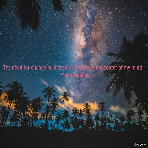Quote by Karam Mahal - The need for change bulldozed a road down the center of my mind.
 -- Maya Angelou 

 - Made using Quotes Creator App, Post Maker App
