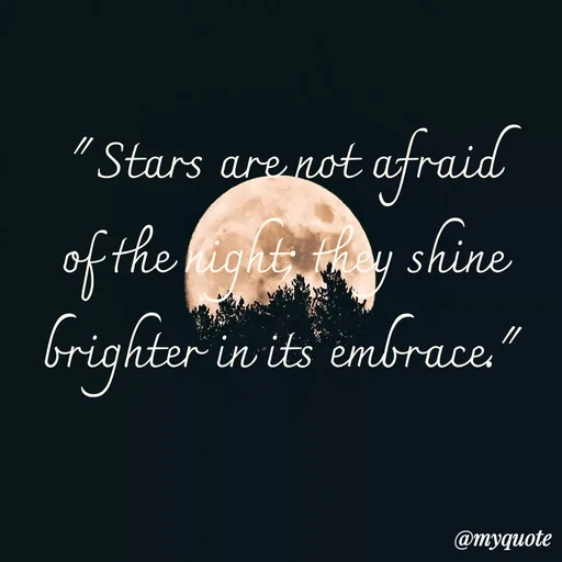 Quote by Quotes Quill - "Stars are not afraid of the night; they shine brighter in its embrace." - Made using Quotes Creator App, Post Maker App