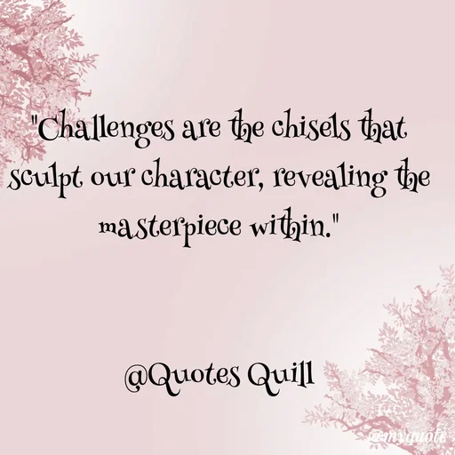 Quote by Quotes Quill - "Challenges are the chisels that sculpt our character, revealing the masterpiece within."


@Quotes Quill - Made using Quotes Creator App, Post Maker App