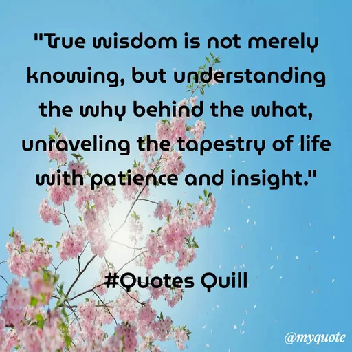 Quote by Quotes Quill - "True wisdom is not merely knowing, but understanding the why behind the what, unraveling the tapestry of life with patience and insight."


#Quotes Quill - Made using Quotes Creator App, Post Maker App