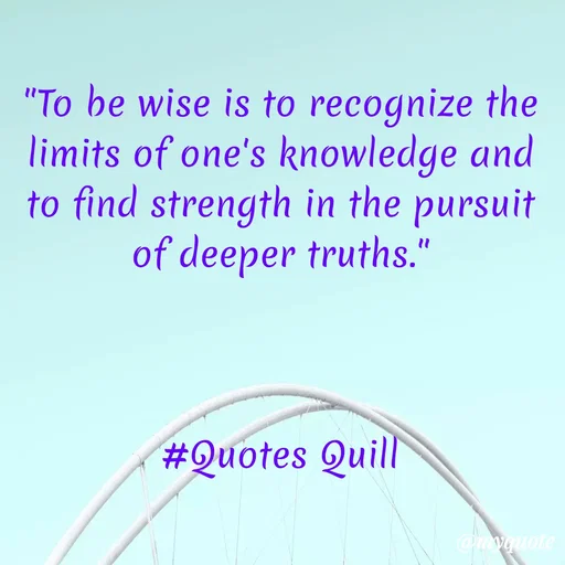 Quote by Quotes Quill - "To be wise is to recognize the limits of one's knowledge and to find strength in the pursuit of deeper truths."



#Quotes Quill - Made using Quotes Creator App, Post Maker App