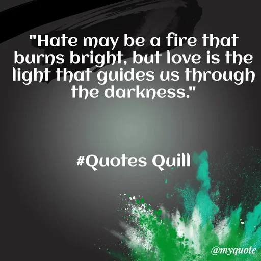 Quote by Quotes Quill - "Hate may be a fire that burns bright, but love is the light that guides us through the darkness."



#Quotes Quill - Made using Quotes Creator App, Post Maker App