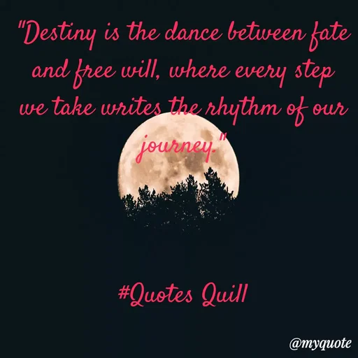Quote by Quotes Quill - "Destiny is the dance between fate and free will, where every step we take writes the rhythm of our journey."



#Quotes Quill - Made using Quotes Creator App, Post Maker App