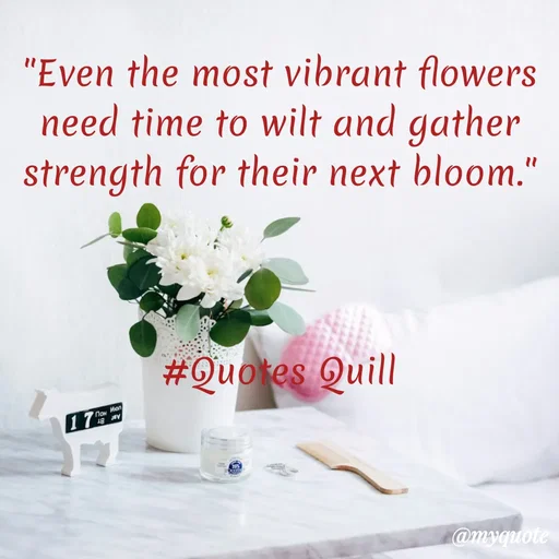 Quote by Quotes Quill - "Even the most vibrant flowers need time to wilt and gather strength for their next bloom."



#Quotes Quill - Made using Quotes Creator App, Post Maker App