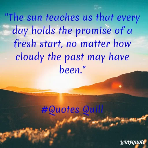 Quote by Quotes Quill - "The sun teaches us that every day holds the promise of a fresh start, no matter how cloudy the past may have been."


#Quotes Quill - Made using Quotes Creator App, Post Maker App