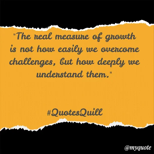 Quote by Quotes Quill - "The real measure of growth is not how easily we overcome challenges, but how deeply we understand them."


#QuotesQuill - Made using Quotes Creator App, Post Maker App