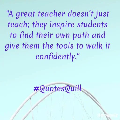 Quote by Quotes Quill - "A great teacher doesn’t just teach; they inspire students to find their own path and give them the tools to walk it confidently."


#QuotesQuill - Made using Quotes Creator App, Post Maker App