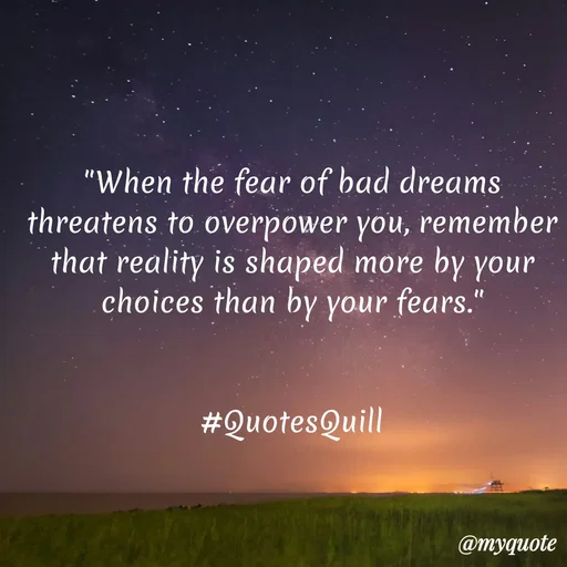 Quote by Quotes Quill - "When the fear of bad dreams threatens to overpower you, remember that reality is shaped more by your choices than by your fears."


#QuotesQuill - Made using Quotes Creator App, Post Maker App