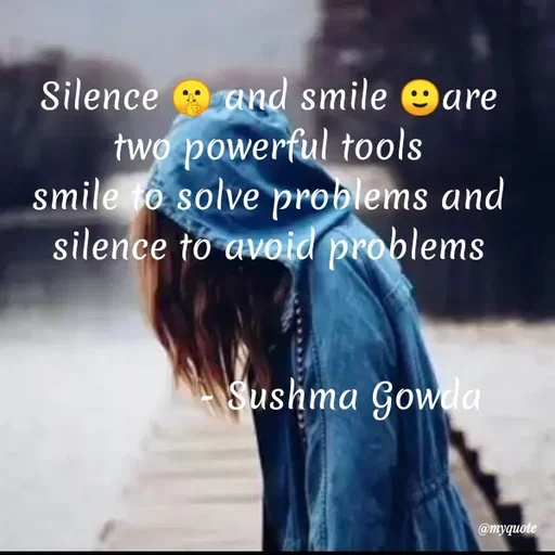 Quote by Sushma Gowda - Silence and smile Oare
two powerful tools
smile to solve problems and
silence to avoid problems
Sushma Gowda
@myquote
 - Made using Quotes Creator App, Post Maker App