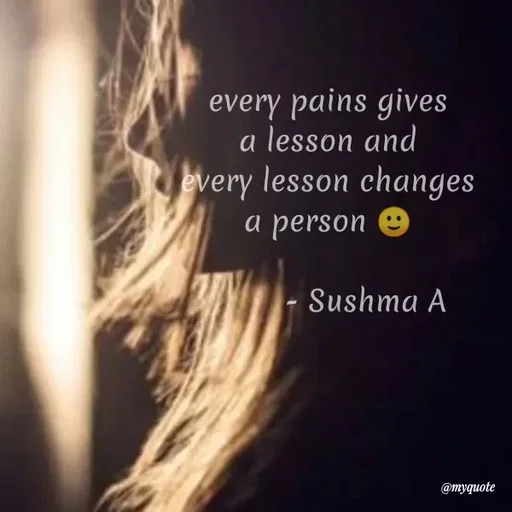 Quote by Sushma Gowda - every pains gives
a lesson and
every lesson changes
a person
Sushma A
@myquote
 - Made using Quotes Creator App, Post Maker App