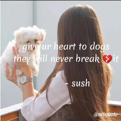 Quote by Sushma Gowda - give ur heart to dogs
they will never break it
sush
@myquote
 - Made using Quotes Creator App, Post Maker App