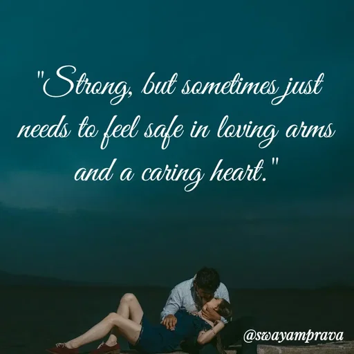 Quote by swayamprava tripathy - "Strong, but sometimes just needs to feel safe in loving arms and a caring heart." - Made using Quotes Creator App, Post Maker App