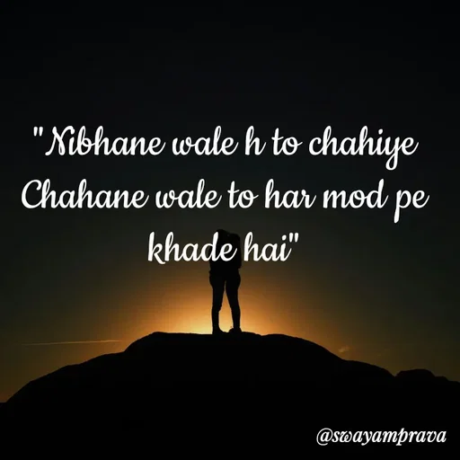 Quote by swayamprava tripathy - "Nibhane wale h to chahiye
Chahane wale to har mod pe khade hai" - Made using Quotes Creator App, Post Maker App