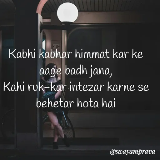 Quote by swayamprava tripathy - Kabhi kabhar himmat kar ke
aage badh jana,
Kahi ruk-kar intezar karne se
behetar hota hai - Made using Quotes Creator App, Post Maker App