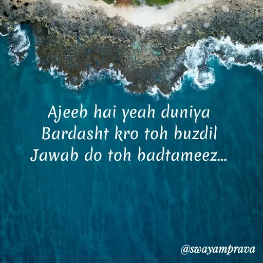 Quote by swayamprava tripathy - Ajeeb hai yeah duniya
Bardasht kro toh buzdil
Jawab do toh badtameez... - Made using Quotes Creator App, Post Maker App