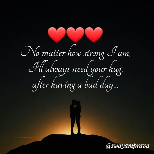 Quote by swayamprava tripathy - ❤️❤️❤️
No matter how strong I am,
I'll always need your hug,
after having a bad day... - Made using Quotes Creator App, Post Maker App