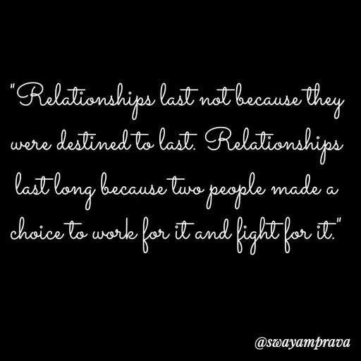 Quote by swayamprava tripathy - "Relationships last not because they were destined to last. Relationships last long because two people made a choice to work for it and fight for it." - Made using Quotes Creator App, Post Maker App