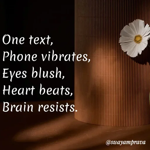 Quote by swayamprava tripathy - One text,
Phone vibrates,
Eyes blush,
Heart beats,
Brain resists. - Made using Quotes Creator App, Post Maker App