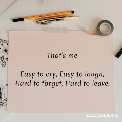 Quote by swayamprava tripathy - That's me

Easy to cry, Easy to laugh,
Hard to forget, Hard to leave.
 - Made using Quotes Creator App, Post Maker App