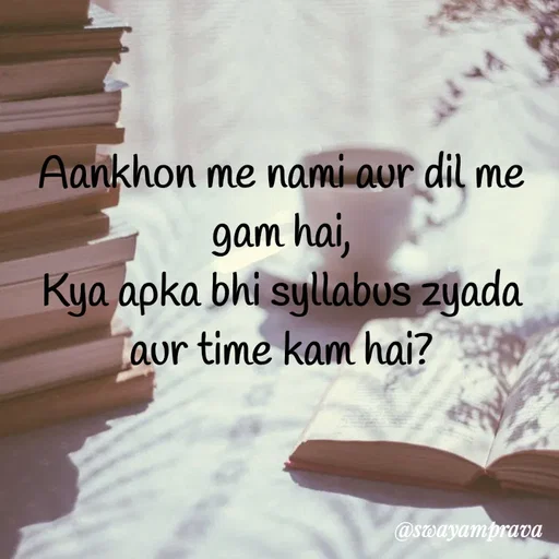 Quote by swayamprava tripathy - Aankhon me nami aur dil me gam hai,
Kya apka bhi syllabus zyada aur time kam hai? - Made using Quotes Creator App, Post Maker App