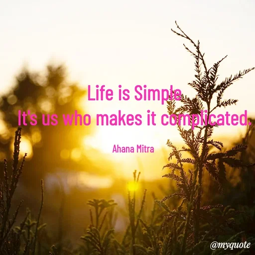 Quote by Ahana Mitra - Life is Simple
It's us who makes it complicated.

Ahana Mitra  - Made using Quotes Creator App, Post Maker App