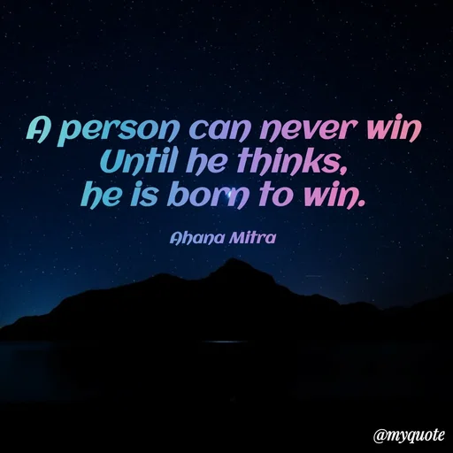 Quote by Ahana Mitra - A person can never win
Until he thinks,
he is born to win.

Ahana Mitra - Made using Quotes Creator App, Post Maker App