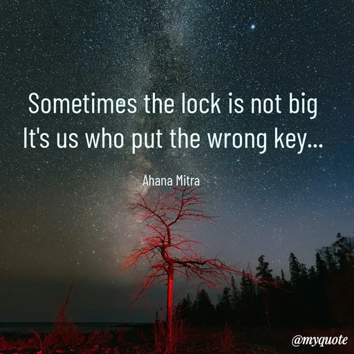 Quote by Ahana Mitra - Sometimes the lock is not big
It's us who put the wrong key...

Ahana Mitra  - Made using Quotes Creator App, Post Maker App