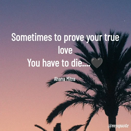 Quote by Queen of Revenge 🖤 - Sometimes to prove your true love
You have to die....🖤

Ahana Mitra  - Made using Quotes Creator App, Post Maker App