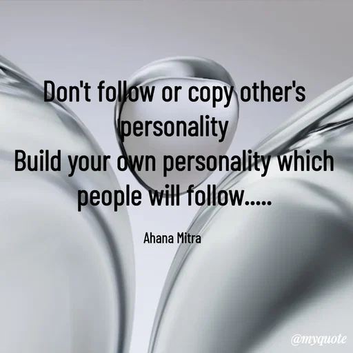 Quote by Queen of Revenge 🖤 - Don't follow or copy other's personality
Build your own personality which
people will follow.....

Ahana Mitra  - Made using Quotes Creator App, Post Maker App