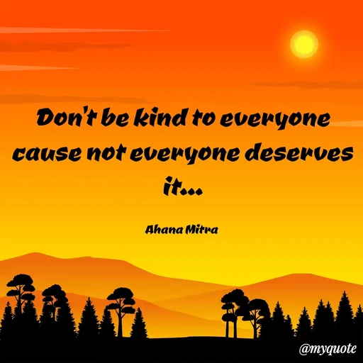 Quote by Queen of Revenge 🖤 - Don't be kind to everyone
cause not everyone deserves it...

Ahana Mitra  - Made using Quotes Creator App, Post Maker App