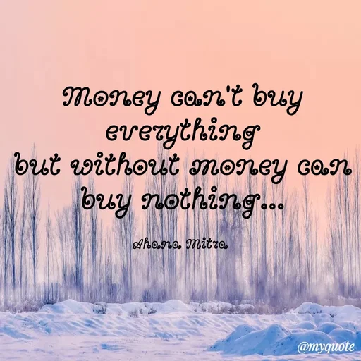 Quote by Queen of Revenge 🖤 - Money can't buy everything
but without money can buy nothing...

Ahana Mitra  - Made using Quotes Creator App, Post Maker App