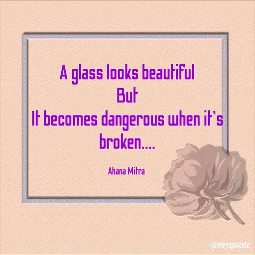 Quote by Queen of Revenge 🖤 - A glass looks beautiful
But
It becomes dangerous when it's broken....

Ahana Mitra  - Made using Quotes Creator App, Post Maker App