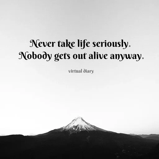 Quote by Grace - Never take life seriously. 
Nobody gets out alive anyway.

virtual diary  - Made using Quotes Creator App, Post Maker App