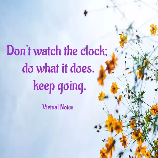 Quote by Grace - Don't watch the clock; 
do what it does.
 keep going.

Virtual Notes  - Made using Quotes Creator App, Post Maker App