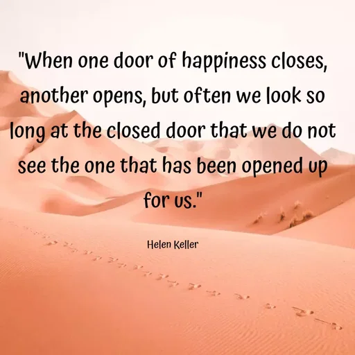 Quote by Grace - "When one door of happiness closes, another opens, but often we look so long at the closed door that we do not see the one that has been opened up for us."

Helen Keller - Made using Quotes Creator App, Post Maker App