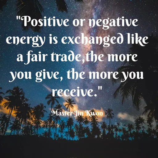 Quote by Grace - "Positive or negative energy is exchanged like a fair trade,the more you give, the more you receive."

Master Jin Kwon - Made using Quotes Creator App, Post Maker App
