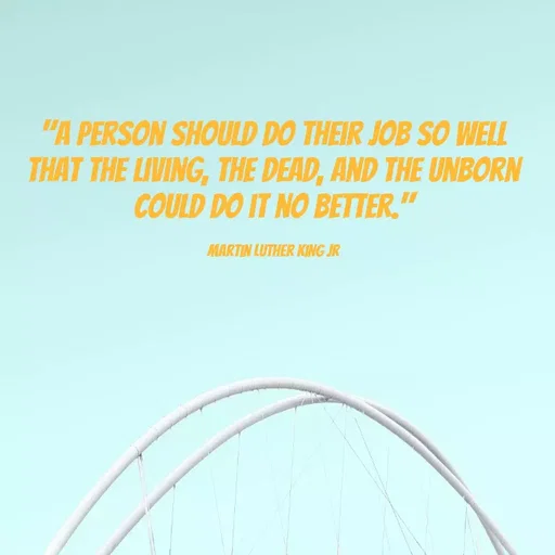 Quote by Grace - "A person should do their job so well that the living, the dead, and the unborn could do it no better."

Martin Luther King Jr - Made using Quotes Creator App, Post Maker App