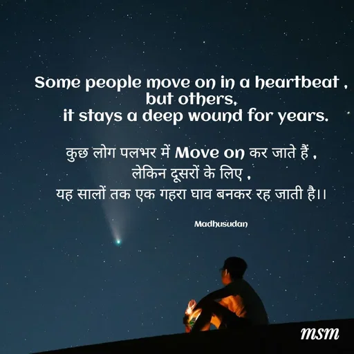 Quote by Madhusudan - Some people move on in a heartbeat ,
but others,
  it stays a deep wound for years.

कुछ लोग पलभर में Move on कर जाते हैं ,
लेकिन दूसरों के लिए ,
यह सालों तक एक गहरा घाव बनकर रह जाती है।।


                               Madhusudan  - Made using Quotes Creator App, Post Maker App