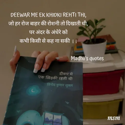 Quote by Madhusudan - DEEWAR ME EK KHIDKI REHTI THI,
जो हर रोज बाहर की रोशनी तो दिखाती थी,
 पर अंदर के अंधेरे को 
कभी किसी से कह ना सकी ।।
            
                                                                            Madhu's quotes  - Made using Quotes Creator App, Post Maker App