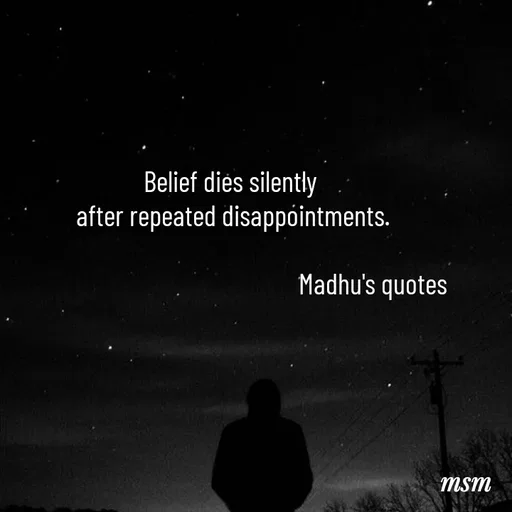 Quote by Madhusudan - Belief dies silently 
after repeated disappointments.
   
                                                  Madhu's quotes  - Made using Quotes Creator App, Post Maker App