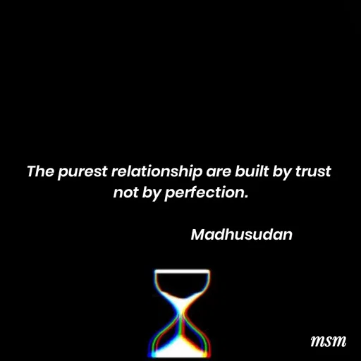 Quote by Madhusudan - The purest relationship are built by trust 
not by perfection.

                                    Madhusudan  - Made using Quotes Creator App, Post Maker App