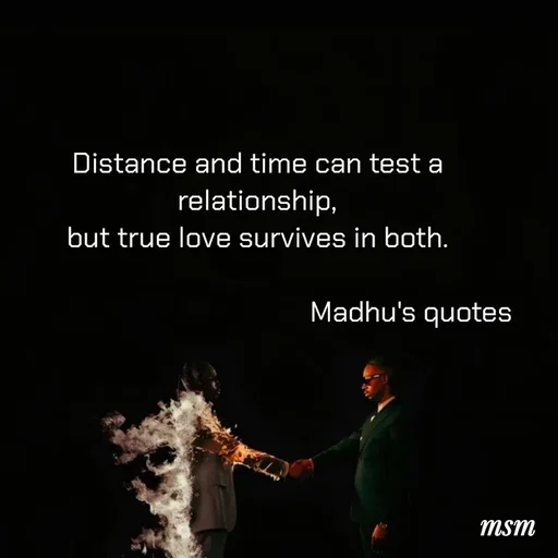 Quote by Madhusudan - Distance and time can test a relationship,
but true love survives in both.

                                             Madhu's quotes  - Made using Quotes Creator App, Post Maker App