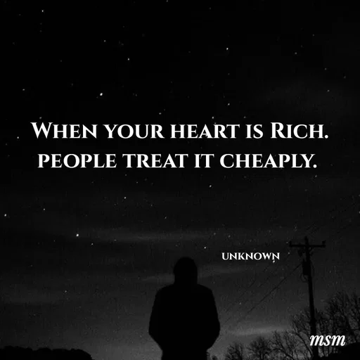 Quote by Madhusudan - When your heart is Rich.
people treat it cheaply. 

                         

                                                unknown  - Made using Quotes Creator App, Post Maker App
