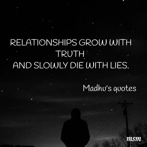 Quote by Madhusudan - RELATIONSHIPS GROW WITH TRUTH 
AND SLOWLY DIE WITH LIES.
     
                                           Madhu's quotes  - Made using Quotes Creator App, Post Maker App