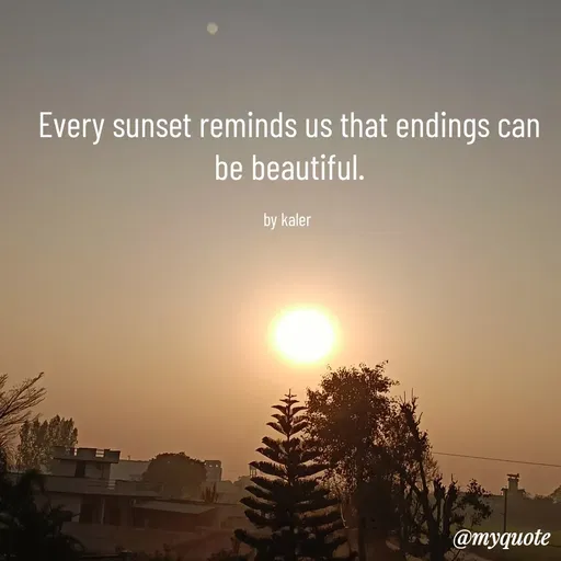 Quote by Parminder Kaler - Every sunset reminds us that endings can be beautiful.

by kaler  - Made using Quotes Creator App, Post Maker App
