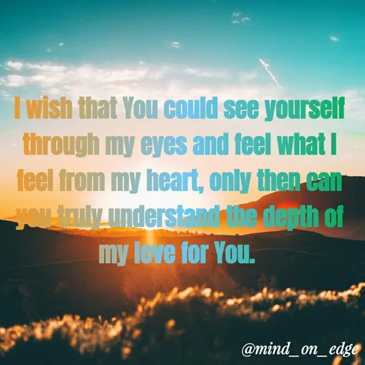 Quote by Grace Hiogai - Twish that You could see yourself
through my eyes and feel what I
feel from my heart, only then-eam
youinuly understandhe depth of
my love for You.
@mind_on_edge
 - Made using Quotes Creator App, Post Maker App