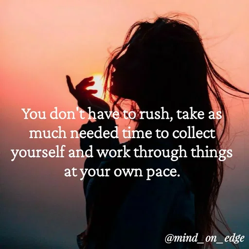Quote by Grace Hiogai - You don'thave to rush, take as
much needed time to collect
yourself and work through things
at your own pace.
@mind_on_edge
|
 - Made using Quotes Creator App, Post Maker App
