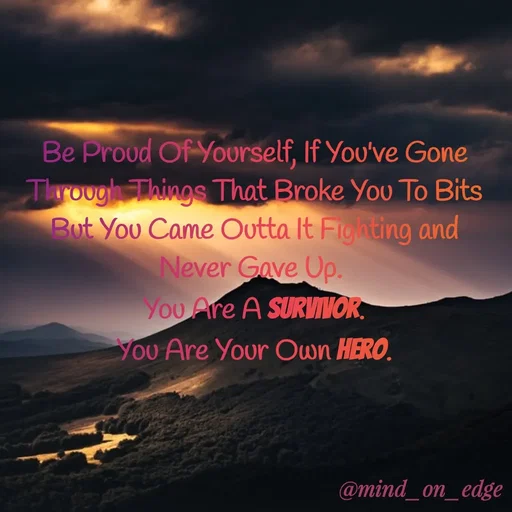 Quote by Grace Hiogai - Be Proud Of Yoorself, If You've Gone
Through Things That Broke Yov To Bits
But You Came Outta It Fighting and
Never Gave p.
You Are A SURVIVOR
You Are Your Own HERO.
@mind_on_edge
 - Made using Quotes Creator App, Post Maker App